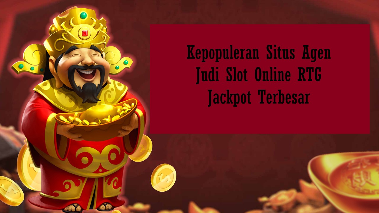 Kepopuleran Situs Agen Judi Slot Online RTG Jackpot Terbesar